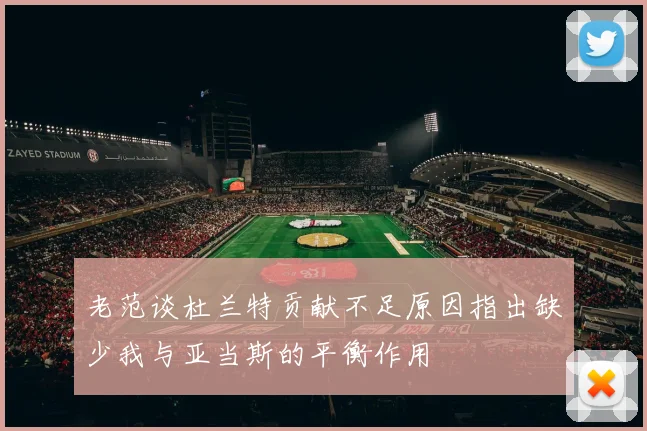 老范谈杜兰特贡献不足原因指出缺少我与亚当斯的平衡作用