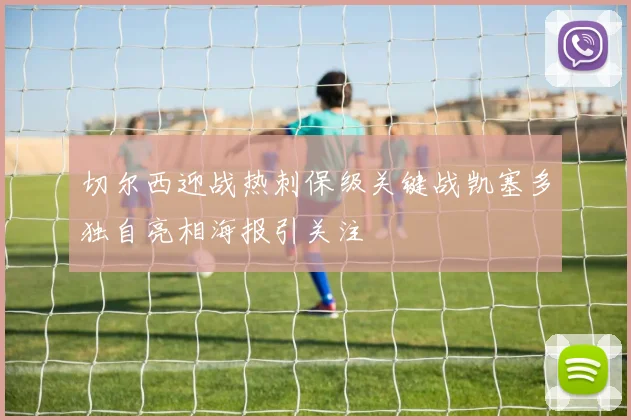切尔西迎战热刺保级关键战凯塞多独自亮相海报引关注